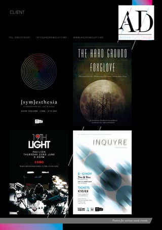 teL: 0857216287 info@andrewduffy.me www.andrewduffy.me
Client
Music Posters
Poster art direction and design for Music Concerts and album launches.
Posters for various music events
8 - 12 Nov
7pm & 9pm
(Excluding Monday)
UNIT 7A, AlberT QUAy
(Past The Sextant)
TIckeTs
€10/€8
Tickets available from
www.corkfilmfest.org
& from Oct 27 at
Cork Film Festival Box Office
13 Carey’s Lane
+353 21 427 1716
ChOir rE-iMaginEd
EaT MY nOiSE aS ParT OF ThE COrk FiLM FESTivaL PrESEnT
 