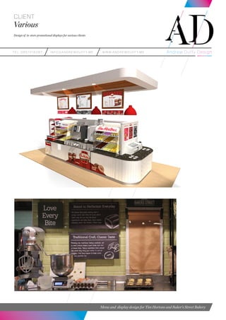teL: 0857216287 info@andrewduffy.me www.andrewduffy.me
Client
Various
Design of in-store promotional displays for various clients
Menu and display design for Tim Hortons and Baker’s Street Bakery
 