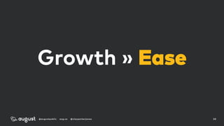 @augustpublic aug.co @clayparkerjones 30
Growth » Ease
 