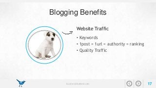Blogging Benefits 
Website Traffic 
• Keywords 
• 1post = 1url = authority = ranking 
• Quality Traffic 
businessbluebird.com 17 
 