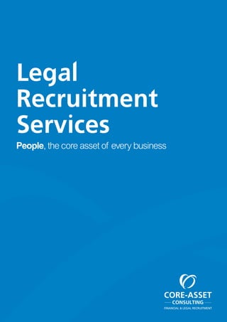 People, the core asset of every business
Legal
Recruitment
Services
FINANCIAL & LEGAL RECRUITMENT
 