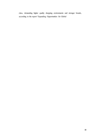 38
class, demanding higher quality shopping environments and stronger brands,
according to the report ‘Expanding Opportunities for Global
 