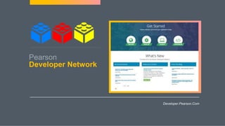 Pearson
Developer Network
Developer.Pearson.Com
 