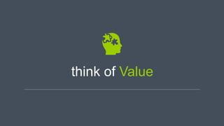 think of Value
 