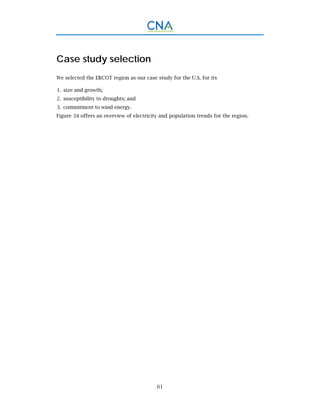 61
Case study selection
We selected the ERCOT region as our case study for the U.S. for its
size and growth;1.
susceptibility to droughts; and2.
commitment to wind energy.3.
Figure 34 offers an overview of electricity and population trends for the region.
 