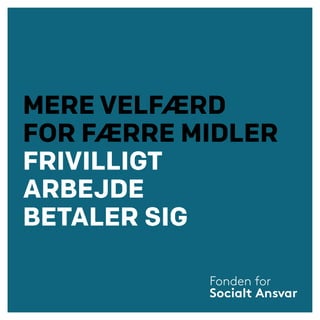 MERE VELFÆRD
FOR FÆRRE MIDLER
FRIVILLIGT
ARBEJDE
BETALER SIG
 