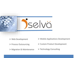  Web Development
 Process Outsourcing
 Migration & Maintenance
 Mobile Applications Development
 Custom Product Development
 Technology Consulting
 
