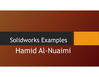 Solidworks Examples
Hamid Al-Nuaimi
 