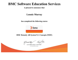 BMC Software Education Services
is pleased to announce that
Lonnie Murray
has completed the following course
BMC Remedy AR System 9.1: Concepts (WBT)
 