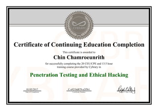 Certificate of Continuing Education Completion
This certificate is awarded to
Chin Chamroeunrith
for successfully completing the 20 CEU/CPE and 13.5 hour
training course provided by Cybrary in
Penetration Testing and Ethical Hacking
01/05/2017
Date of Completion
C-a921bd879-a2f5b1
Certificate Number Ralph P. Sita, CEO
Official Cybrary Certificate - C-a921bd879-a2f5b1
 