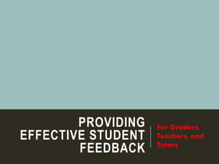 PROVIDING
EFFECTIVE STUDENT
FEEDBACK
For Graders,
Teachers, and
Tutors
 