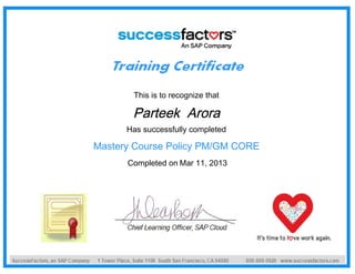 This is to recognize that
Parteek Arora
Has successfully completed
Mastery Course Policy PM/GM CORE
Completed on Mar 11, 2013
 