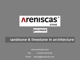 sandstone & limestone in architecture
www.areniscas.com
Tel.: + 34 947 46 05 95
Email: export@areniscas.com
 