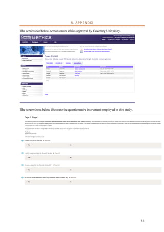 61	
8.	APPENDIX		
The screenshot below demonstrates ethics approval by Coventry University.
The screenshots below illustrate the questionnaire instrument employed in this study.
 