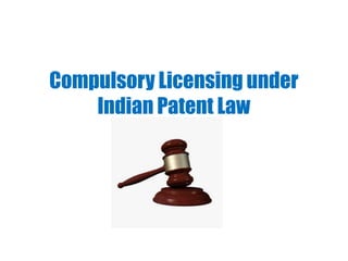 Compulsory Licensing under
Indian Patent Law
 