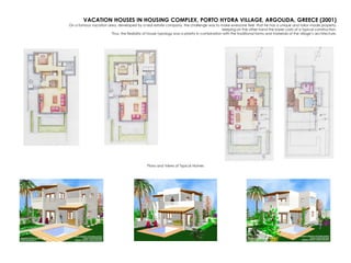 VACATION HOUSES IN HOUSING COMPLEX, PORTO HYDRA VILLAGE, ARGOLIDA, GREECE (2001)
On a famous vacation area, developed by a real estate company, the challenge was to make everyone feel that he has a unique and tailor-made property,
keeping on the other hand the lower costs of a typical construction.
Thus, the flexibility of house typology was a priority in combination with the traditional forms and materials of the village’s architecture.
Plans and Views of Typical Homes
 