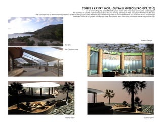 Interior Design
Exterior View Exterior View
The Site
COFFEE & PASTRY SHOP, LOUTRAKI, GREECE (PROJECT, 2010)
On an interesting site, an indifferent space seeks for a new idea to became livable again.
We wanted to create a pleasant space for leisure, serving families on their vacation time next to the sea.
The concept was to eliminate the presence of the building’s structural elements by transforming them to natural elements, such as tree trunks and foliage.
Extended surfaces of glazed panels and new wavy forms with sand and plantation serve this purpose too.
The Old Structure
 
