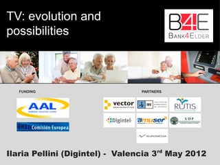 PARTNERS
Ilaria Pellini (Digintel) - Valencia 3rd
May 2012
FUNDING
TV: evolution and
possibilities
 