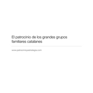 El patrocinio de los grandes grupos
familiares catalanes
www.patrocinioyestrategia.com
 