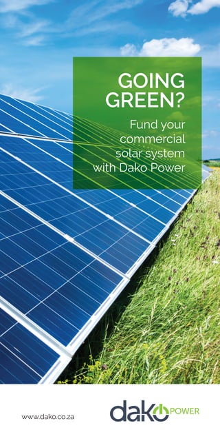 www.dako.co.za
GOING
GREEN?
Fund your
commercial
solar system
with Dako Power
 
