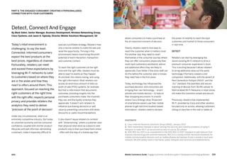 205204 Mobile Commerce Guide Engage Customers and Build Loyalty in Developed and Emerging Markets
Today’s retail environment is
challenging, to say the least.
Connected, informed consumers
expect the best products at the
best prices, regardless of channel.
Fortunately, retailers can meet
and exceed these expectations by
leveraging Wi-Fi networks to cater
to customers based on where they
are in the aisles and how they
react to offers around them. This
approach, focused on reaching the
right customers at the right time
with the right offer,respects personal
privacy and provides retailers the
analytics they need to deliver
'precision at the point of decision'.
Under any circumstances, retail is an
extremely competitive industry. But today,
an uncertain economy and low consumer
confidence, coupled with shorter product
lifecycles and well-informed, demanding
customers, make it especially difficult to
execute a profitable strategy. Retailers have
only a narrow window to make the sale and
seize the opportunity. Thriving in this
environment means maximizing the profit
potential of each interaction, transaction,
and customer contact.
To reach the right customers at the right
time with the right offer, retailers must be
able to react to events as they happen.
At one level, this means having, and using,
the right information. Most retailers can
access an enormous amount of data via
point-of-sale (POS) systems, for example.
But that is information that documents
outcomes, providing insights into the
purchases consumers make, the channels
they use, and the loyalty schemes they
appreciate. It doesn't arm retailers to
influence purchasing decisions or add
value by presenting consumers with deals,
discounts or useful recommendations.
It also doesn't equip retailers to contend
with “showrooming,” where a customer uses
their physical retail store as a place to view
products only to then purchase them online
- often with the help of a mobile app that
allows consumers to make a purchase at
the all-important moment of decision.
Clearly, retailers need to find ways to
reach the customer when it matters most.
Put another way, they need to insert
themselves in the consumer journey where
they can offer consumers (especially their
most loyal customers) assistance, advice
and additional offers they are likely to
appreciate. Even better if the store staff can
do this before the customer asks or knows
they need help in the first place.
Today, technology has influenced the
purchase decision, and consumers are
bringing their own technology – smart-
phones and mobile devices – to help on
their shopping excursions. In a world
where Cisco findings show 74 percent
of smartphone owners use their mobile
phones to get real-time location-based
information1
, retailers need to harness
the power of mobility to reach the loyal
customers and market to those consumers
in real-time.
Detect
Retailers can start by leveraging the
store’s existing Wi-Fi network to drive a
premium consumer experience in store.
This is exciting because it allows retailers
to wring additional value out the same
technology it formerly viewed a cost
component. Additionally, with the advent of
Next Generation Hotspot (NGH)2
and the
.11u3
standard, the seamless and secure
roaming of devices from 3G/4G cellular to
NGH-enabled Wi-Fi Networks in retail stores
will make this transition simple and secure.
Previously, retailers that implemented
Wi-Fi, provided by Cisco and other vendors,
focused only on access, allowing customers
sitting on benches in the mall or tables at
PART 6: THE ENGAGED CONSUMER: CREATING A PERSONAL(IZED)
CONNECTION WITH YOUR CUSTOMERS
FOOTNOTE
1. Cisco Internet Business Solutions Group (IBSG), January 2013
2. Next-Generation Hotspot is about solving the security and usability problems of today’s
hotspots to make Wi-Fi as secure and as easy to use as 3G cellular
3. IEEE 802.11u-2011 is an amendment to the IEEE 802.11-2007 standard to add features that
improve interworking with external networks. 802.11 is a family of IEEE technical standards for
mobile communication devices such as mobile phones and laptops to join a wireless local area
network (WLAN) widely used in the home, public hotspots and commercial establishments.
Detect, Connect And Engage
By Mark Dahm, Senior Manager, Business Development, Wireless Networking Group,
Cisco Systems, and Jason A. Oglesby, Director Mobile Solutions Management, SA
 