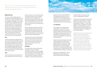 239238 Mobile Commerce Guide Engage Customers and Build Loyalty in Developed and Emerging Markets
Mobile Gift Card
The most successful mobile payment
solution so far is the mobile gift card. In the
U.S. Starbucks, Target, and Dunkin’ Donuts
have adopted this strategy. In this scenario
a customer buys a mobile gift card using
a credit or debit card. The customer can
top up the gift card, or set parameters to
auto top up. To pay, the customer simply
launches the mobile app and displays
the barcode. The POS is equipped with a
barcode scanner that reads the barcode,
which is just a gift card number, and
processes the transaction as it would if
the consumer had an ordinary gift card.
Pros
A customer who buys a mobile gift card is
much more likely to spend faster and is less
likely to go to a competitor. Sales velocity
and repeat business increase. The app is
also very easy to use for consumers. There
are no software changes required at the
POS since the barcode simply emulates a
gift card number, which the system already
knows how to process.
Cons
Since the customer tops up her gift card
with credit/debit card information that is
stored in the cloud or on the mobile phone,
the retailer must pay a card-not-present
transaction fee which is higher than a
swipe fee (see Cloud Wallet section). If the
card could be topped up via a direct debit
(EFT or ACH) transaction rather than to a
debit or credit card, much of this fee would
be eliminated.
There is a hardware investment required to
purchase barcode scanners that can read
the barcodes off a mobile phone. The app
would be most successful at retailers with
frequent re-purchase cycles, such as grocery
stores, restaurants, and gas stations.
Customers may not want to download an
app from every retailer with whom they
want to pay with mobile. Ideally for the
customer, one app (like the Starbucks
app) could be used to pay at many
different retailers.
Evaluation
This solution does not reduce transaction
fees because of card-not-present
transactions. However, it could be changed
to use direct debit so that it actually would
reduce transaction fees. This solution would
work very well with a retailer’s customer
strategy. It could also deliver all of the key
payment scenarios. Overall, Mobile Gift
Card payments would be much more
lucrative if the top up transaction were
cheaper (or free); if the POS hardware was
not required (or was cheaper); and if it
worked ubiquitously across many retailers.
The takeaway
In this evaluation of mobile payment
technologies, it's clear that there are
upsides and downsides to every mobile
payment method. But rather than focus on
advantages and shortcomings of each, it's
important to take a Big Picture view and
see the massive benefits of a solution that
combines them all.
Indeed, the best solution would be a single
mobile app that works similarly to the
Starbucks app but would work at many
different retailers and be based on direct
debit rather than on card-not-present
transactions. This would dramatically lower
transaction fees for retailers and offer a very
convenient payment solution for customers.
Meanwhile, an integrated NFC + Cloud
Wallet approach has the potential to
offer the most flexibility while keeping
transaction fees at card-present rates
for some mobile payment scenarios.
To deliver the ideal mobile payment solution
key players in the ecosystem — including
banks, mobile operators, retailers, device
manufacturers, and others — must come
together, to solve challenges and maximize
benefits. This will allow them to not only
satisfy their specific business needs, but it
will ultimately equip them to engage and
win over the customer.
Mickey Haynes leads business development
globally for mobile in the Retail and
Consumer Products industries at SAP.
In this role, he consults with key global
Retail and CP customers to develop mobile
strategies, architects mobile solutions
with internal and partner development
teams, and evangelizes strategy within
SAP. Previously, Haynes was the Principal
Mobility Architect for The Home Depot, the
fourth largest retailer in the U.S., where he
initiated the mobile commerce program and
led the enterprise-wide mobile strategy.
The Cloud Wallet offers maximum flexibility to pay with
whatever instrument a customer chooses, however they
choose, through any channel.
 