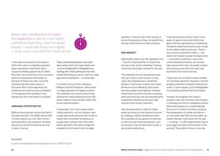 3130 Mobile Commerce Guide Engage Customers and Build Loyalty in Developed and Emerging Markets
In the view of Accenture, as the balance
shifts from cash to contactless payment,
banks operating in Asia Pacific have a
unique but fleeting opportunity to extend
their reach across the entire socio-economic
spectrum and position themselves at
the heart of these ‘less cash’ consumer
societies and retail value chains of
the future. Which value segments and
audiences each bank pursues will depend
on the opportunities available in their
markets and their own ability to compete.
Unbanked opportunities
While economic growth across Asia Pacific
has been dramatic, the GSMA reports1
that
2.5 billion adults, just over half of world’s
adult population, are unbanked, meaning
they do not use formal financial services
to save or borrow.
These unbanked populations have quite
basic needs,which first-mover banks such
as Dutch-Bangla Bank in Bangladesh are
meeting with mobile banking services that
include airtime top-up,cash-in,cash-out,utility
payment and remittance — to name a few.
In markets such as China, Indonesia,
Malaysia and the Philippines, where there
is a large population of migrant workers,
the unbanked have a particularly strong
demand for mobile banking services that
allows mobile money transfers within and
across national borders.
Interestingly, this is also a space where
mobile operators, such as Ooredoo, have
a huge opportunity because their footprint
allows them to facilitate remittances on
a large scale. However, that is the catch.
Mobile operators that want to target the
unbanked will not want to do it as single
operators. They will want to do it as part of
a kind of ecosystem so they can benefit from
sharing infrastructure and best practices.
New mindset
Significantly, banks have the capabilities mix
— and the corporate DNA, to extend their
services to the world’s unbanked. However,
not all have the proper mindset for the task.
The unbanked are not unbanked because
they don’t work or earn money. In many
cases, the unbanked lack a residential
address, or fail to earn a salary that covers
the fee structure offered by most banks,
and discourages small deposits. However,
mobile allows economy of scale, increasing
reach and lowering costs and allowing banks
to generate revenues by serving a large
volume of low income customers.
Here the expectation is that the mobile
wallet will evolve to drive financial inclusion
by creating a mobile marketplace where
the unbanked can buy goods and services,
as well as access financial products, such
as insurance, that will allow them to plan a
secure and stable future.
Financial inclusion will also make it much
easier for governments and NGOs (non-
governmental organizations) in developing
markets to disperse aid and so push money
to the mobile wallets of the poor. There is
also a knock-on benefit for NGOs — and
banks that choose to grasp the opportunity
— to provide microfinance. Loans and
credit extended to the poor will not only
help improve their lives; the wealth created
will increase overall GDP and inject new
dynamism into local economies.
Clearly, the role of mobile in these markets
is to facilitate payments. However, it has the
powerful potential to transform entire econ-
omies. In some regions, such as Bangladesh,
it is possible to glimpse that future today.
However, this progress also raises a
question mark over the future role of banks
in enabling commerce in unbanked markets.
While many banks are no doubt defining
the course of mobile commerce, acting as
the ambassadors of mobile commerce, it
is a herculean task that not every bank can
master. Besides, many banks are not able
— or willing — to offer additional services to
encourage commerce at the bottom of the
pyramid. They prefer to focus on serving
Banks have a limited time to master
the capabilities to deliver a full mobile
commerce experience, one that allows
people — especially those ‘born digital’
— to do much more with the mobile phone.
FOOTNOTE
1. www.microfinancegateway.org/gm/document-1.9.40671/25.pdf
 