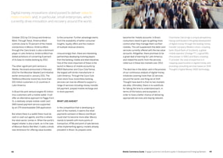 4948 Mobile Commerce Guide Engage Customers and Build Loyalty in Developed and Emerging Markets
October 2011 by Citi Group and América
Móvil. Through Telcel, América Móvil
controls close to 70 percent of the mobile
connections in Mexico. América Móvil,
through the Claro brand, is also a dominant
player in Latin America. América Móvil has
stated ambitions of converting 9 percent
of its base to mobile banking by 2012.
The other significant joint venture is
Wanda, the brand announced in February
2012 for the Movistar-MasterCard initiative
earlier announced in January 2011. The
Telefónica Movistar brand has more than
100 million customers in 12 countries in
Latin America.
In Brazil the joint venture targets 65 million
Vivo customers with a mobile wallet. It will
offer an alternative approach to Paggo from
Oi, a relatively simple mobile credit card
SMS-based payment service supported
by an OTA downloadable SIM application.
But where there is a wallet there must be
cash in-cash out agents, and this is where
the retail sector comes in. When the world’s
largest retailer is also a bank, as in the case
of Mexican Banco Wal-Mart, it adds a whole
new dimension for offering value bundles
to the consumer. Further advantage stems
from the availability of better consumer
insights, loyalty offers and the creation
of multiple revenue streams.
Unsurprisingly then, there are interesting
partnerships developing involving players
from the banking, mobile and retail industries.
One of the most important of these is the
launch in Mexico of mobile accounts by
BBVA Bancomer and Coca-Cola Femsa,
the largest soft drinks manufacturer in
Latin America. Through the Coca-Cola
chain store Oxxo, branchless banking
services can now be offered to support a
range of services including money transfer,
bill payment, prepaid mobile recharge and
in-store payment.
What lies ahead?
In the competition that is developing in
each of the markets, it seems the retail
payments outreach in Mexico and Brazil
could start to become more alike. Mexico
stands to benefit with more points of
transaction, ATMs and point of sale devices,
while implementing agency models already
prevalent in Brazil. As prepaid cards
become the ‘mobile accounts’ in Brazil,
consumers stand to gain by getting more
control when they manage them via their
mobiles. This will supplement the debit card
services currently offered with the low value
accounts. Altogether, there promises to be
a great deal of learning for Latin America,
and indeed the world, from the services
rolled out in these two markets over 2013.
The devil lies in the detail, and in the process
of our continuous analysis of digital money
initiatives covering more than 32 services
around the world, one thing we at Shift
Thought have learnt is that no two markets
are alike. Ultimately, there is no substitute
for taking the time to understand each, in
terms of the history and ecosystem, in
order to have a better chance of delivering
appropriate services and staying relevant.
Charmaine Oak brings a unique perspective,
having contributed to the global development
of digital money through the leading money
transfer company Western Union, a leading
bank (Royal Bank of Scotland), a global
mobile operator (Orange FT), LogicaCMG
(the pioneer in SMS) and Wipro a leading
IT provider. Her area of expertise is in
mapping opportunities in digital money and
providing consulting services based on Shift
Thought’s Digital Money SAGE technology.
Digital money innovations stand poised to deliver value to
mass markets and, in particular, small enterprises, which
currently drive innovation and recovery around the world.
 