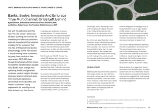 5352 Mobile Commerce Guide Engage Customers and Build Loyalty in Developed and Emerging Markets
Out with the old and in with the
new. The 'old school', which was
all about pushing one-size-fits-all
marketing and offers at customers,
does not resonate with the customer
of today. It’s the customer that
now has all the power and access
to technology, so the 'new school'
is about winning these customers
by giving them control of their
experiences 24/7/365 days
through the channels of their choice.
To make this transformation possible
most Banks must change their
operating model, and generate
customer-centric insights through
advanced analytics that will allow
them to enhance products,
personalize service bundles and
respect customers' rising
requirements for visibility into all
their accounts on their terms.
In decades past banks were in quite an
enviable position. The power of control
was with the bank, and customers adapted
their schedules to make visits only during
banking hours, accepted bank fees and
pricing driven by internal KPIs, not individual
needs. Customers avoided switching banks
because they had limited access to which
products were on offer with the competition
unless they actually visited those banks.
Fast forward, and the shift of power has
moved 360 degrees, and customers are
increasingly in control. Always-on, always-
connected, these empowered consumers
are doing their banking whenever and
wherever they want. Customers also have a
desire for more visibility and more services.
As a result of this power shift and the fact
banks are being forced to service customers
at a lower cost, physical branch banking is
in decline. It will soon join 'one-size-fits-all'
marketing and advertising on the scrapheap
of outdated business models that have failed
to accept today's hard truth: consumers
want what they want the way they want it.
Increasingly, banks are seeing a clear
shift from physical to digital channels.
In fact, Citibank has reported that
95 percent of all transactions for Citi
in Asia occur outside a branch office1
.
But it's not just about flexibility in how
customers access information and advice.
Customers also want visibility into all
their accounts, a one-stop view into their
finances that will allow them to make
smarter decisions and manage their
money whether it’s related to their saving,
current, trading, or insurance account.
It's a demand banks must meet to remain
truly relevant in the 21st century.
(Re)build trust
Addressing the requirement that customers
have unique needs that merit attention
also sends a strong signal that banks are
resolved to serve their customers better.
This is critical at a time when trust in banks
is at an all-time low, especially after the
financial crisis and the continuing issues
we are seeing throughout Europe and
other parts of the world
From the allegations of mortgage fraud at
Deutsche Bank to news of rogue traders
at UBS, hardly a month in 2012 went by
that the financial services was not rocked
by scandal or a crisis in management. The
industry's reputation has suffered, and
now banks must work to rebuild trust.
This is one of the key takeaways offered by
the 13th annual Edelman Trust Barometer2
.
The report, based on a survey of more
than 31,000 respondents in 26 markets
around the world, measures public trust in
institutions, industries and governments.
Specifically, the Trust Barometer shows
a steep decline in trust in banks from
56 percent in 2008 to 45 percent in 2013.
What can banks do to regain their footing
and restore trust? While there are no simple
answers here, the Trust Barometer stresses
that all industries and governments face the
same task and suggests that 'trust building'
attributes are clustered around actions that
encourage engagement.
Banks: Evolve, Innovate And Embrace
‘True Multichannel’, Or Be Left Behind
By Simon Paris, Global Head of Financial Services Industries, SAP,
and Matthew Talbot, Senior Vice President, Mobile Commerce, SAP
PART 2: Banking In Developed Markets: Taking Charge Of Change
FOOTNOTE
1. www.theasianbanker.com/press-releases/citi-mobile-clients-top-one-million-mark-in-
asia-pacific-region
2. www.edelman.com/trust-downloads/press-release/
 