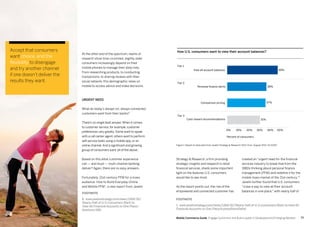 7776 Mobile Commerce Guide Engage Customers and Build Loyalty in Developed and Emerging Markets
At the other end of the spectrum, reams of
research show time-crunched, slightly older
consumers increasingly depend on their
mobile phones to manage their daily lives.
From researching products, to conducting
transactions, to sharing reviews with their
social network, this demographic relies on
mobile to access advice and make decisions.
Urgent need
What do today's always-on, always-connected
customers want from their banks?
There’s no single best answer.When it comes
to customer service, for example, customer
preferences vary greatly. Some want to speak
with a call center agent; others want to perform
self-service tasks using a mobile app, or an
online channel.And a significant and growing
group of consumers want 'all of the above'.
Based on this what customer experience
can — and must — multi-channel banking
deliver? Again, there are no easy answers.
Fortunately, 21st-century PFM for a mass
audience: How to Build Everyday Online
and Mobile PFM1
, a new report from Javelin
created an "urgent need for the financial
services industry to break free from the
1980s thinking about personal finance
management (PFM) and redefine it for the
mobile mass market of the 21st-century."1
Javelin further found that U.S. consumers
"crave a way to view all their account
balances in one place," with nearly half of
Strategy & Research, a firm providing
strategic insights and research in retail
financial services, sheds some important
light on the features U.S. consumers
would like to see most.
As the report points out, the rise of the
empowered and connected customer has
Accept that consumers
want choice, and the
flexibility to disengage
and try another channel
if one doesn’t deliver the
results they want.
FOOTNOTE
1. www.javelinstrategy.com/news/1394/92/
Nearly-Half-of-U-S-Consumers-Want-to-
View-All-Financial-Accounts-in-One-Place/
brochure/280
How U.S. consumers want to view their account balances?
View all account balances
Personal finance alerts
Comparison pricing
Card-reward recommendations
38%
37%
31%
0% 10% 20% 30% 50%40%
Tier 1
Tier 2
Tier 3
49%
Figure 1: Based on data data from Javelin Strategy & Research 2013, from August 2012, N=3,000
Percent of consumers
FOOTNOTE
1. www.javelinstrategy.com/news/1394/92/Nearly-Half-of-U-S-Consumers-Want-to-View-All-
Financial-Accounts-in-One-Place/d,pressRoomDetail
 