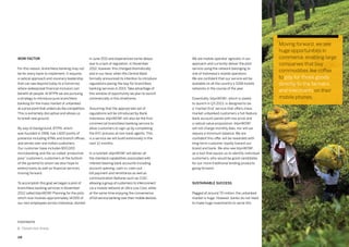 119118
in June 2011 and experienced some delays
due to a lack of regulation. In November
2012, however, this changed dramatically
and in our favor when the Central Bank
formally announced its intention to introduce
regulations paving the way for branchless
banking services in 2013. Take advantage of
this window of opportunity we plan to launch
commercially in this timeframe.
Assuming that the appropriate set of
regulations will be introduced by Bank
Indonesia, btpnWOW! will also be the first
commercial branchless banking service to
allow customers to sign up by completing
the KYC process at non-bank agents. This
is a service we will build extensively in the
next 12 months.
In a nutshell, btpnWOW! will deliver all
the standard capabilities associated with
interest-bearing bank accounts including
account opening, cash-in, cash-out,
bill payment and remittance as well as
communication features such as CUG1
,
allowing a group of customers to interconnect
via a mobile network at Ultra Low Cost, while
at the same time enjoying the convenience
of full-service banking over their mobile devices.
WOW factor
For this reason, branchless banking may not
be for every bank to implement. It requires
a radical approach and visionary leadership
that can see beyond today to a tomorrow
where widespread financial inclusion can
benefit all people. At BTPN we are pursuing
a strategy to introduce pure branchless
banking for the mass market of unbanked
at a price point that undercuts the competition.
This is extremely disruptive and allows us
to break new ground.
By way of background, BTPN, which
was founded in 1958, has 1,600 points of
presence including ATMs and branch offices,
and serves over one million customers.
Our customer base includes 800,000
microbanking and the so-called ‘productive
poor’ customers, customers at the bottom
of the pyramid to whom we also hope to
extend loans as well as financial services
moving forward.
To accomplish this goal we began a pilot of
branchless banking services in November
2012 called btpnWOW! Planning for the pilot,
which now involves approximately 14,000 of
our own employees across Indonesia, started
We are mobile operator agnostic in our
approach and currently deliver the pilot
service using the network belonging to
one of Indonesia’s mobile operators.
We are confident that our service will be
available on all the country’s GSM mobile
networks in the course of the year.
Essentially, btpnWOW!, which is slated
to launch in Q3 2013, is designed to be
a ‘market-first’ service that offers mass
market unbanked customers a full-feature
bank account paired with low price and
a radical value proposition. btpnWOW!
will not charge monthly fees, nor will we
require a minimum balance. We are
confident this offer will be rewarded with
long-term customer loyalty toward our
brand and bank. We also see btpnWOW!
as a tool that equips us to identify individual
customers, who would be good candidates
for our more traditional lending products
going forward.
Sustainable success
Pegged at around 70 million, the unbanked
market is huge. However, banks do not need
to make huge investments to serve this
FOOTNOTE
1. Closed User Group
Moving forward, we see
huge opportunities in
commerce, enabling large
companies that buy
commodities like coffee
to pay for those goods
directly to the farmers
and merchants on their
mobile phones.
 