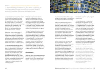 135134 Mobile Commerce Guide Engage Customers and Build Loyalty in Developed and Emerging Markets
Under the new partnership, Ooredoo
customers are able to send money to
284,000 local agents in 196 countries in
Europe, the Americas and Asia including
India, Pakistan, Nepal, Sri Lanka, Bangladesh
and the Philippines. In practice the transfer
of the money is almost instantaneous and
recipients can collect the cash safely and
reliably from the MoneyGram local agents.
The deal is the first in the world of its kind,
and represents another improvement in
the customer experience delivered by our
mobile money services, which is incidentally
the fastest-growing financial transfer service
of its kind. In parallel to this partnership,
Ooredoo will still work to build its own
remittance solution, one that will see us
establishing a bilateral agreement with
the countries in question and so own the
customer base. However, this partnership
achieves this goal faster, allowing us to claim
a bigger role in the remittance value chain.
Real progress
Clearly, our efforts are focused on extending
financial services to people who have been
excluded from the formal banking system.
However, we also strive to trigger a shift
our Operator Companies a turnkey solution.
Our first step in this direction has been
to build a group platform together with
our vendor partner, which is fully hosted.
Because the platform is cloud-based it
provides the Operator Companies a variety
of benefits. Chief among these is the
guarantee of security and quality of
service, and the cost is low because
the infrastructure costs are shared.
Additionally, we are building a team of
experts that — similar to a SWAT force —
comes into the Operator Companies and
help them in the implementation phase by
providing them expertise and best-practice.
The Operator Companies have indicated
they are very pleased with our approach
and the results, which is quite encouraging.
Our partnership with MoneyGram, which
we announced in November 2012, will also
allow us to reduce time-to-market for our
remittance service. Rather than have to
build a remittance solution from scratch,
or partner with providers in every single
receiving country, we have signed an
agreement with MoneyGram that makes
it possible — in one go — for our customers
to transfer money to almost every country
in the world using their mobile phone.
This service is currently available to our
customers in Qatar.
them to offer couponing, loyalty programs
and gift cards.
After all, the unbanked is not unbanked
because they have no money. They are
unbanked because they live — and work
— in areas where there is no physical bank
branch office that they can visit. Or they
simply don't earn enough money to pay the
fees and charges to maintain a minimum
deposit. There is a huge market opportunity
for mobile operators if they forge the right
partnerships. However, the key to success
is to move from becoming experts in selling
value-added services — which is what
operators have traditionally done best —
to demonstrating the value of mobile money
services to the unbanked, a huge and sceptical
demographic that will only embrace these
services when they show real benefit.
Rambert Namy heads Mobile Financial
Services (MFS) for the Ooredoo Group,
which operates in 17 countries and territories
and counts 85 million customers. Namy
has more than 15 years of experience in the
electronic payment space, with specialist
knowledge in financial services such as
Electronic Payment and Mobile Commerce
and all aspects related to stored value
applications. Previously, Namy headed
the Mobile Money program for the
France Telecom Group.
in customer behavior that will encourage
savings and spark interest in services around
personal credit, microfinance and lending.
Offering so-called advanced financial
services is the next step on the group
roadmap. It makes sense to offer insurance
linked to a remittance service, for example,
because if someone is transferring
hundreds of dollars, they may also want
to consider purchasing health insurance
or car insurance. Mobile allows us to
leverage our networks, perhaps even in
partnership with microfinance institutions,
to extend a broader range of financial
services to the unbanked.
Moving forward, we are also exploring
services to enable commerce, using
technologies such as NFC to allow people
to make merchant payments. In this
scenario we would provide the merchants
with the capabilities, starting with a
terminal, to accept payments from our
customers. In fact, we are looking at mPoss,
which is a dongle that merchants can plug
into any handset, turning their device into a
card reader terminal. Once this framework
is in place to accept payments, it's easy
to imagine how we could enrich the value
proposition of the merchants by enabling
This is a huge convenience for the millions of workers
— approximately one million in Qatar alone — who would
normally have to queue up for hours in temperatures of
around 50 degrees at a money exchange house.
 