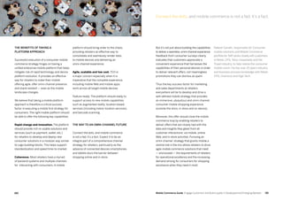 181180 Mobile Commerce Guide Engage Customers and Build Loyalty in Developed and Emerging Markets
platform should bring order to the chaos,
providing retailers an effective way to
consolidate and seamlessly render data
to mobile devices and delivering an
omni-channel experience.
Agile, scalable and low cost. TCO is
a major concern especially when it is
imperative that the complete experience,
including mobile Web and mobile apps,
work across all target mobile devices.
Feature ready: The platform should ready to
support access to new mobile capabilities
such as augmented reality, location-based
services (including indoor location services),
and barcode scanning.
The way to an omni-channel future
Connect the dots, and mobile commerce
is not a fad; it’s a fact. Expect it to be an
integral part of a comprehensive channel
strategy for retailers, particularly as the
advance of connected devices smartphones
and tablets blurs the barrier between
shopping online and in-store.
Rakesh Gandhi, responsible for Consumer
mobile solutions and Mobile Commerce
portfolio for SAP,works closely with customers
in Retail, CPG, Telco, Hospitality and the
Travel industry, to help realize the consumer
mobile vision. He has over 20 years industry
and business process knowledge with Retail,
CPG, Chemical and High Tech.
But it’s not just about building the capabilities
to deliver a seamless,omni-channel experience.
Feedback from consumer surveys clearly
indicates that customers appreciate a
convenient experience that harnesses the
capabilities of their personal devices in order
to deliver relevant offers, not meaningless
promotions they can dismiss as spam.
Thus the key success factor for marketing
and sales departments at retailers
everywhere will be to develop and drive a
well-defined mobile strategy that provides
an immersive, ubiquitous and omni-channel
consumer mobile shopping experience
(outside the store, in-store and on-device).
Moreover, this offer should close the mobile
commerce loop by enabling retailers to
deliver offers that are closely tied with the
data and insights they glean from all
customer interactions: via mobile, online,
Web, and in-store activities. Pursuing an
omni-channel strategy that grants mobile a
central role in the mix allows retailers to drive
agile mobile commerce solutions that meet
— and exceed — the requirements of retailers
for operational excellence and the increasing
demand among for consumers for shopping
assistance when they need it most.
Connect the dots, and mobile commerce is not a fad; it’s a fact.
The benefits of taking a
platform approach
Successful execution of a consumer mobile
commerce strategy hinges on having a
unified enterprise mobile platform that helps
mitigate risk of rapid technology and device
platform evolution. It provides an effective
way for retailers to make their mobile
offering agile, offer omni-channel presence
and stand resilient — even as the mobile
landscape changes.
We believe that taking a mobile platform
approach is therefore a critical success
factor in executing a mobile first strategy for
consumers. The right mobile platform should
be able to offer the following key capabilities:
Rapid change and innovation. The platform
should provide rich re-usable solutions and
services (such as payment, wallet, etc.)
for retailers to develop and deploy new
consumer solutions in a modular way similar
to Lego building blocks. This helps support
standardization and speed time-to-market.
Coherence. Most retailers have a myriad
of backend systems and multiple channels
for interacting with consumers. A mobile
 