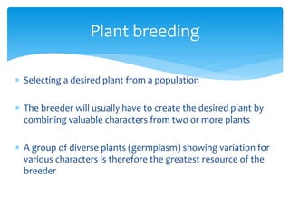  Selecting a desired plant from a population
 The breeder will usually have to create the desired plant by
combining val...