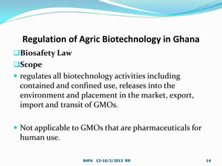 Regulation of Agric Biotechnology in Ghana
Biosafety Law
Scope
 regulates all biotechnology activities including
contai...