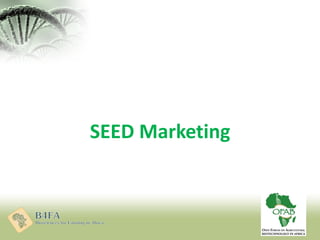 Seed marketing
Seeds reach farmers through:
 Agro-dealers/seed companies
 Researchers
 Government Extension service (DA...