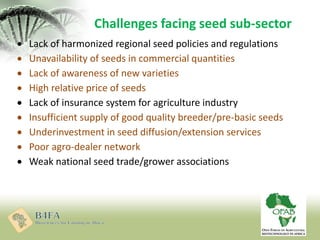 Challenges facing seed sub-sector
 Poor policy implementation
 Inadequate enforcement of seed laws and regulations
 Poo...