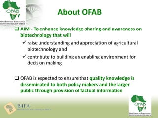 About OFAB
 AIM - To enhance knowledge-sharing and awareness on
biotechnology that will
 raise understanding and appreci...
