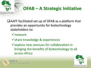 OFAB – A Strategic Initiative
AATF facilitated set up of OFAB as a platform that
provides an opportunity for biotechnolog...