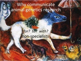 Why communicate  animal genetics research  
