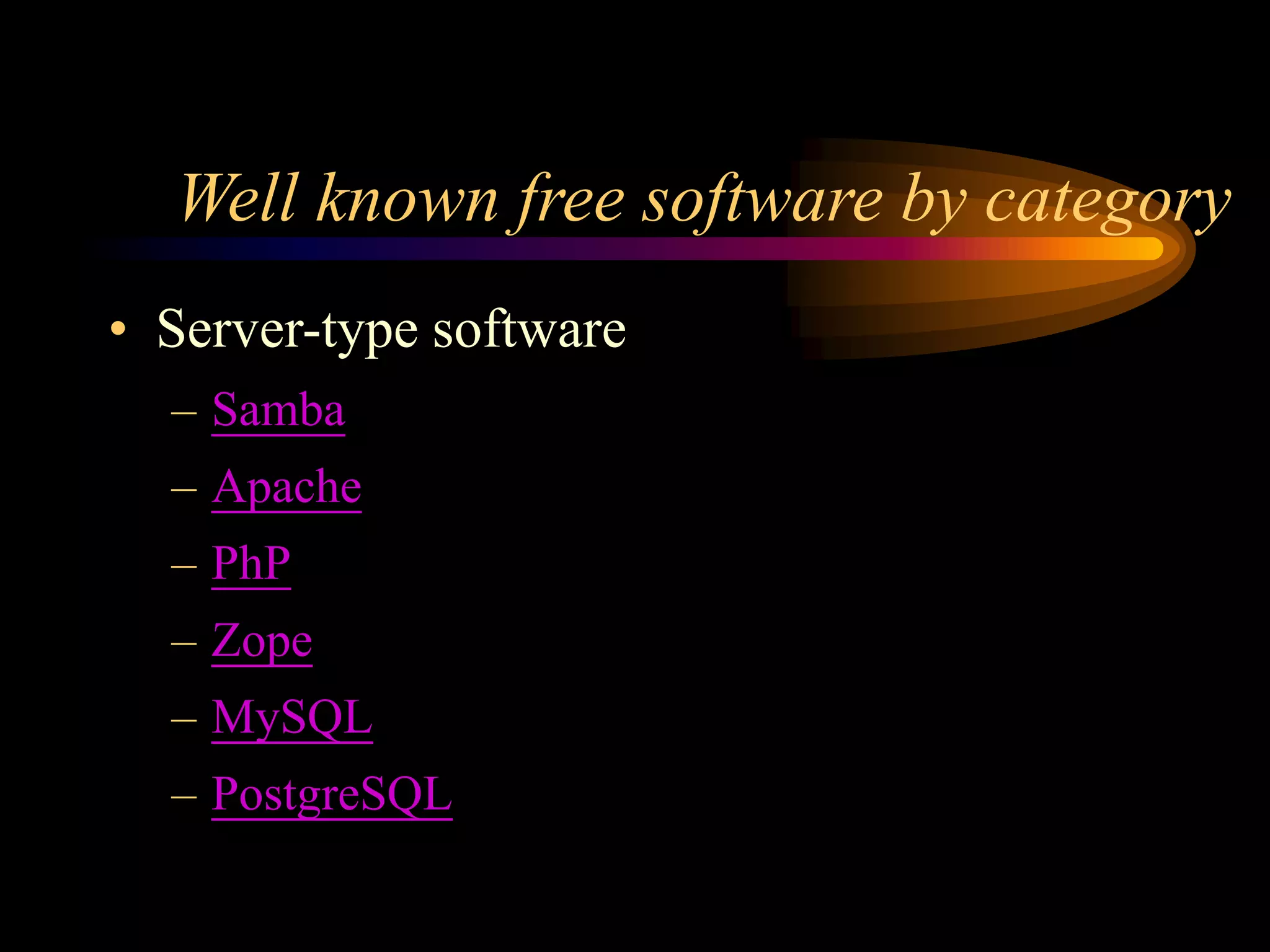 Well known free software by category
• Server-type software
– Samba
– Apache
– PhP
– Zope
– MySQL
– PostgreSQL
 