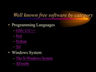 Well known free software by category
• Programming Languages
– GNU C/C++
– Perl
– Python
– Tcl
• Windows System
– The X-Windows System
– XFree86
 