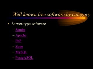 Well known free software by category
• Server-type software
– Samba
– Apache
– PhP
– Zope
– MySQL
– PostgreSQL
 