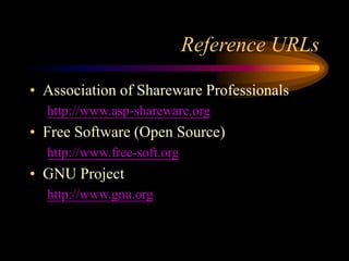 Reference URLs
• Association of Shareware Professionals
http://www.asp-shareware.org
• Free Software (Open Source)
http://www.free-soft.org
• GNU Project
http://www.gnu.org
 