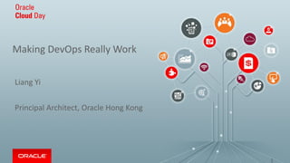Making DevOps Really Work
Liang Yi
Principal Architect, Oracle Hong Kong
1
 