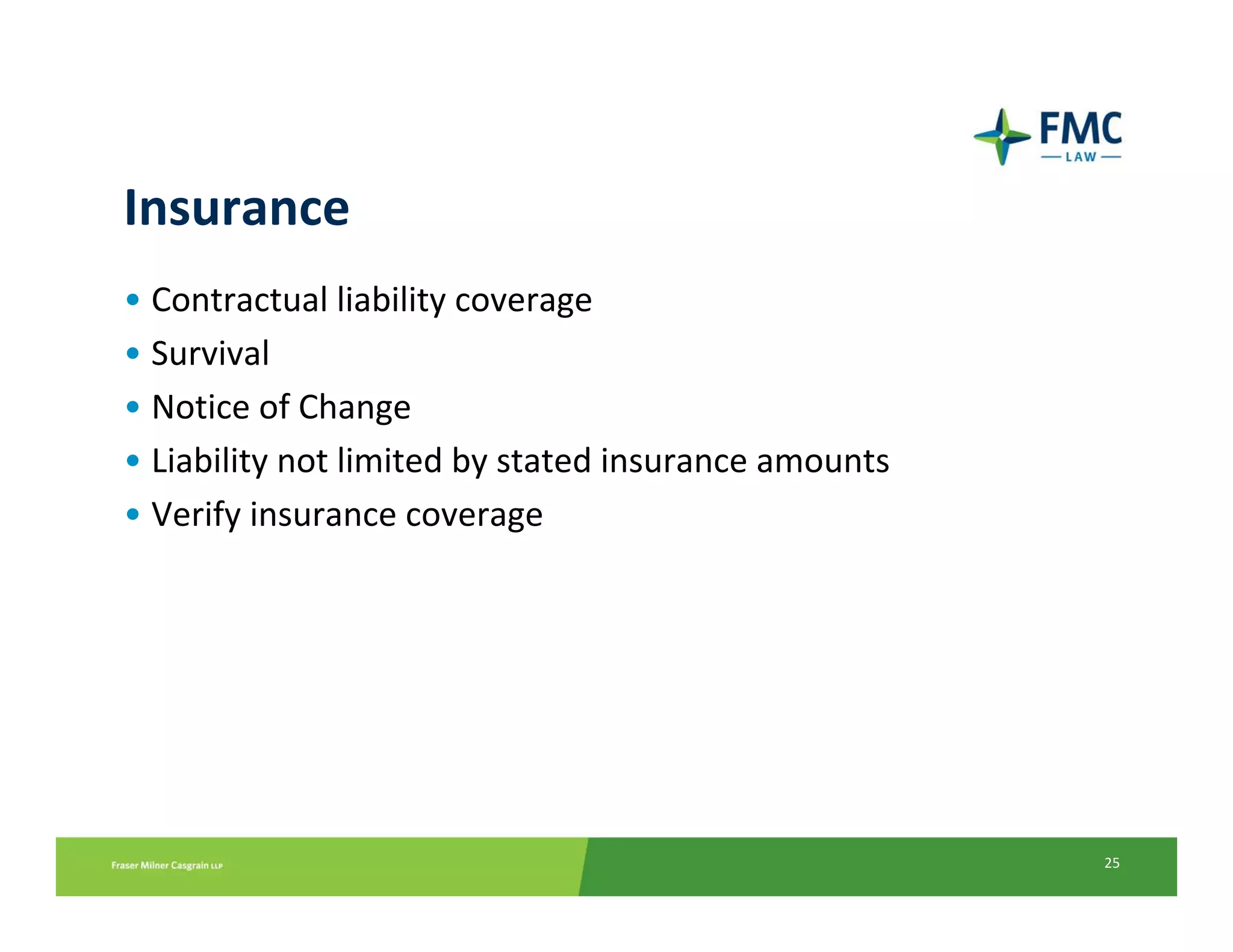 Insurance
• Contractual liability coverage 
• Survival 
• Notice of Change 
• Liability not limited by stated insurance amounts
• Verify insurance coverage




                                                      25
 
