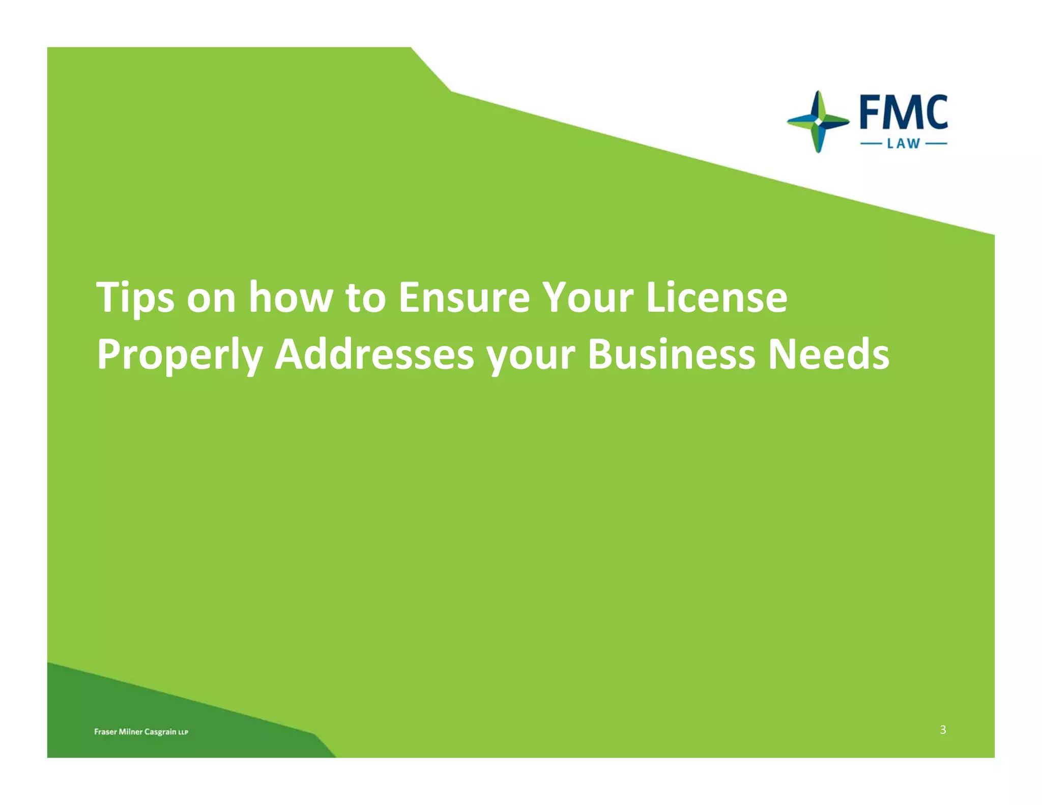 Tips on how to Ensure Your License 
Properly Addresses your Business Needs




                                         3
 