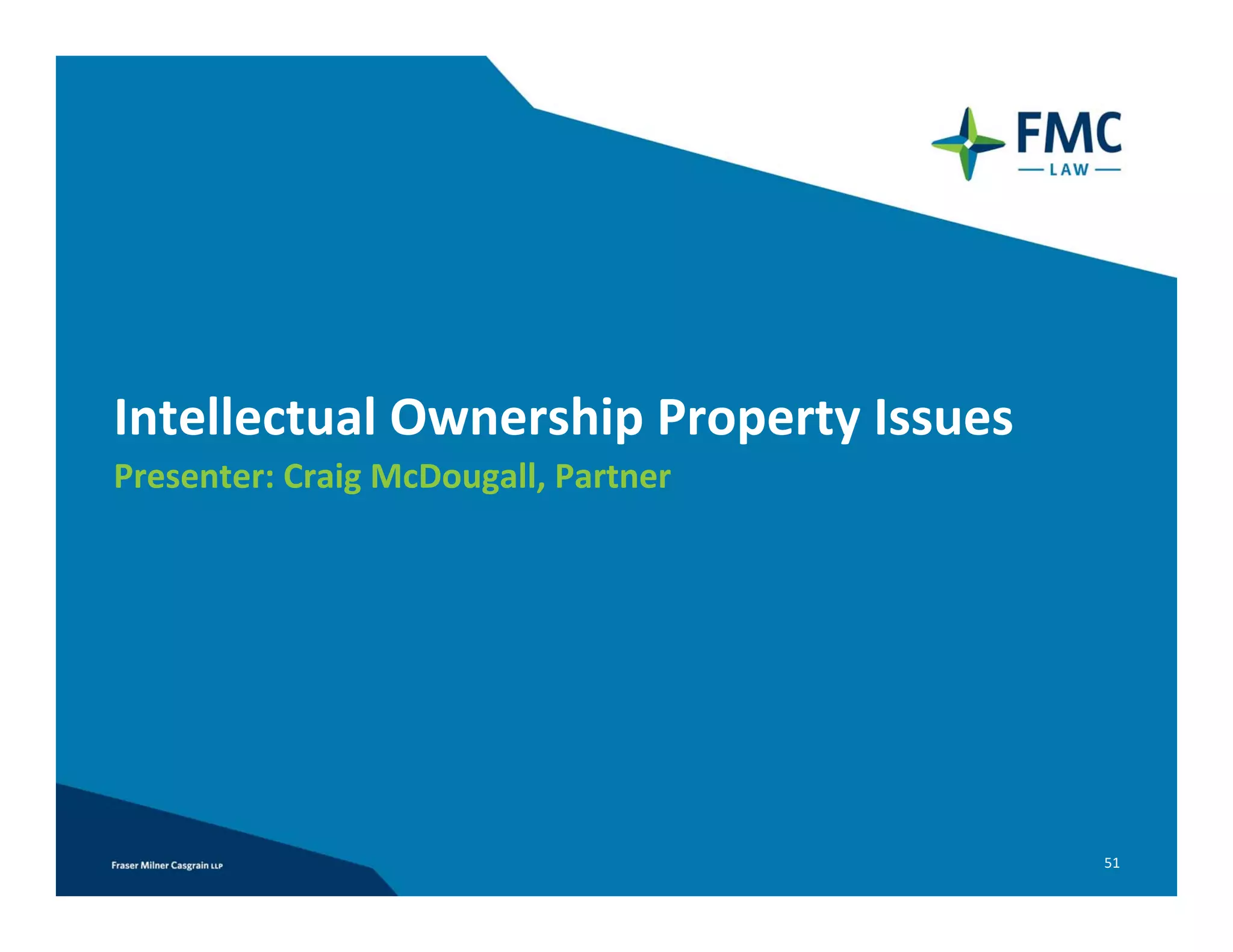 Intellectual Ownership Property Issues
Presenter: Craig McDougall, Partner




                                         51
 