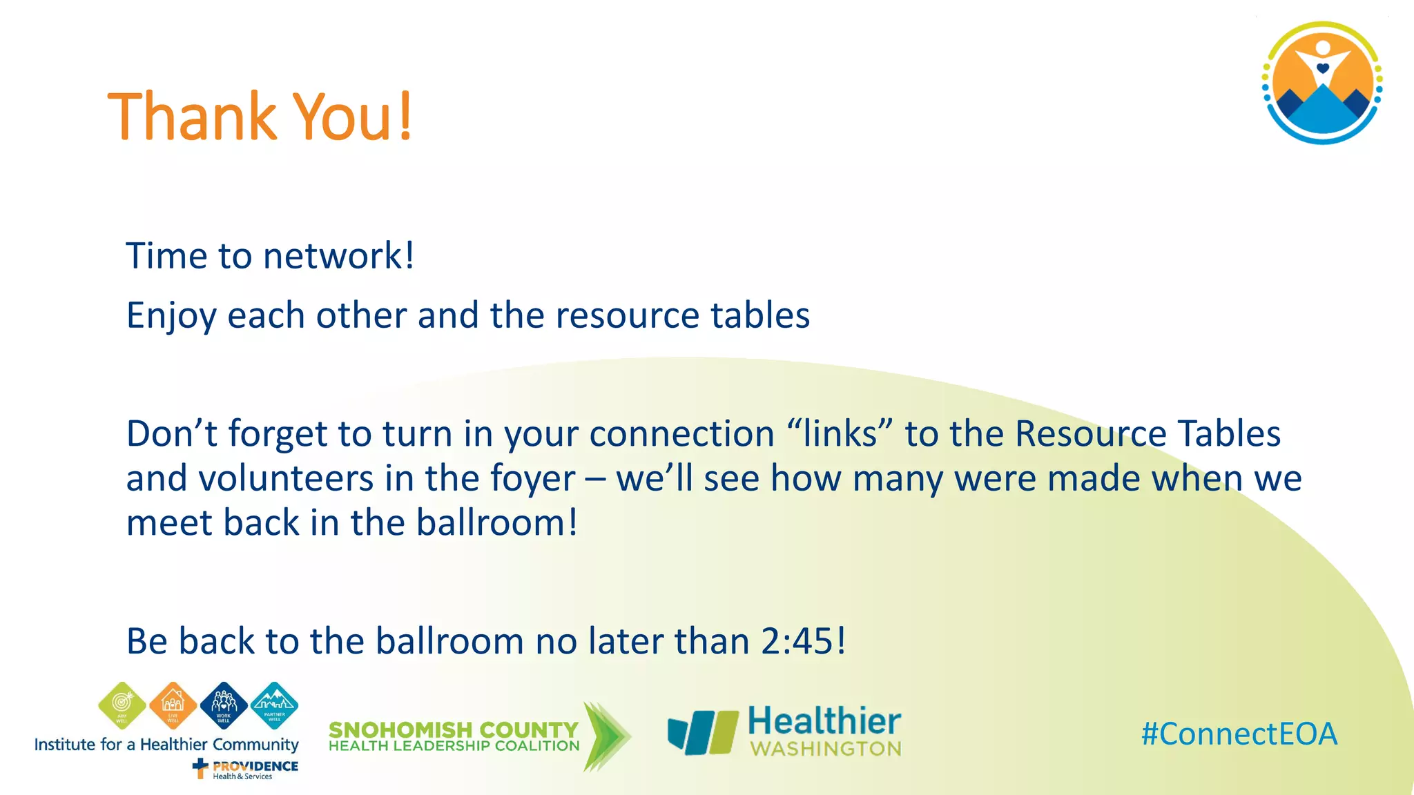 Thank You!
#ConnectEOA
Time to network!
Enjoy each other and the resource tables
Don’t forget to turn in your connection “links” to the Resource Tables
and volunteers in the foyer – we’ll see how many were made when we
meet back in the ballroom!
Be back to the ballroom no later than 2:45!
 