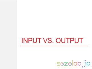 INPUT VS. OUTPUT
 